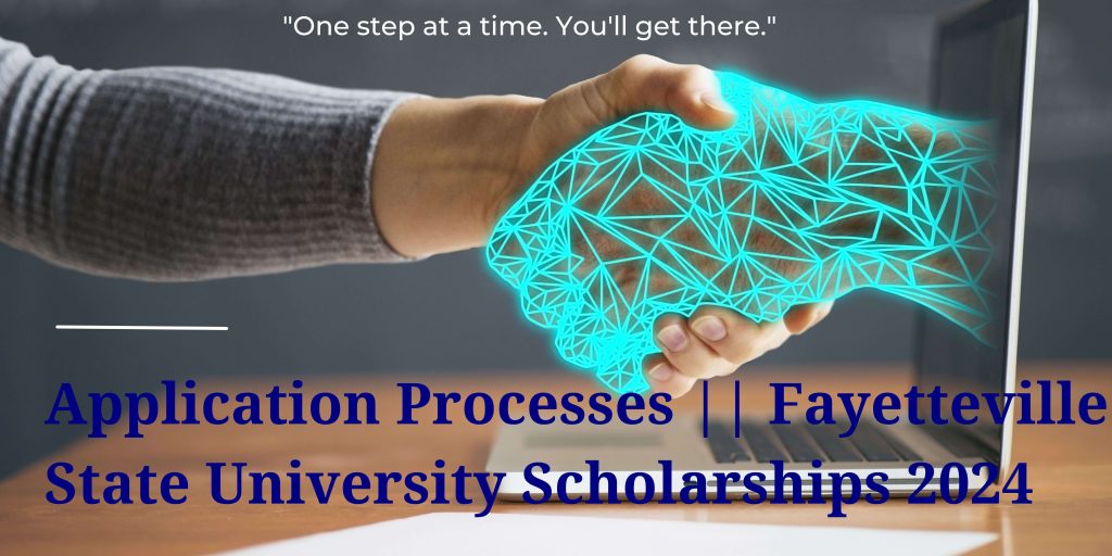 A hand shaking a hologram coming from a laptop.'Application Processes || Fayetteville State University Scholarships 2024' is boldly written at the bottom, while "One step at a time. You'll get there." is written in maller letter at the top.